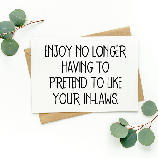 Enjoy No Longer Having To Pretend To Like Your In-Laws Card