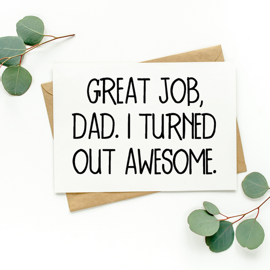 Great Job Dad I Turned Out Awesome Card