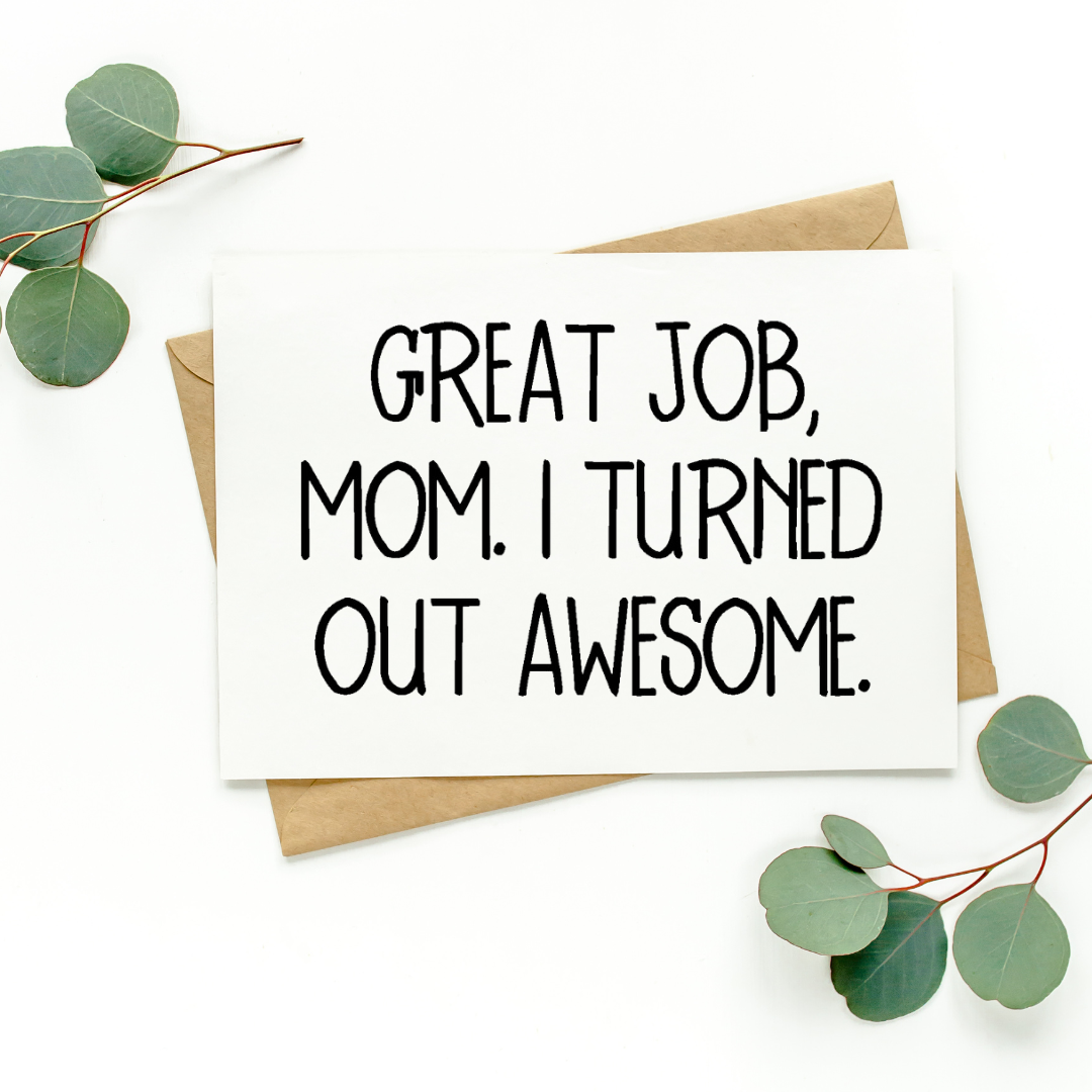Great Job Mom I Turned Out Awesome Card
