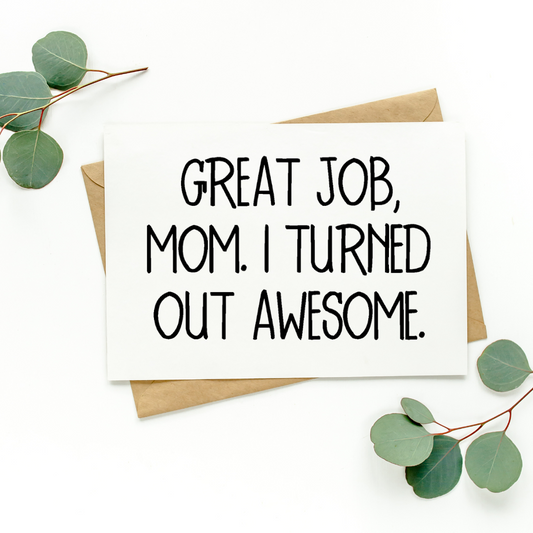 Great Job Mom I Turned Out Awesome Card