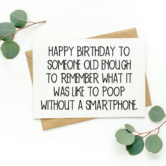 Happy Birthday To Someone Old Enough To Remember What It Was Like To Poop Without a Smartphone Card