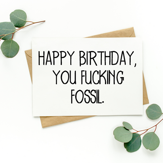 Happy Birthday You Fucking Fossil Card