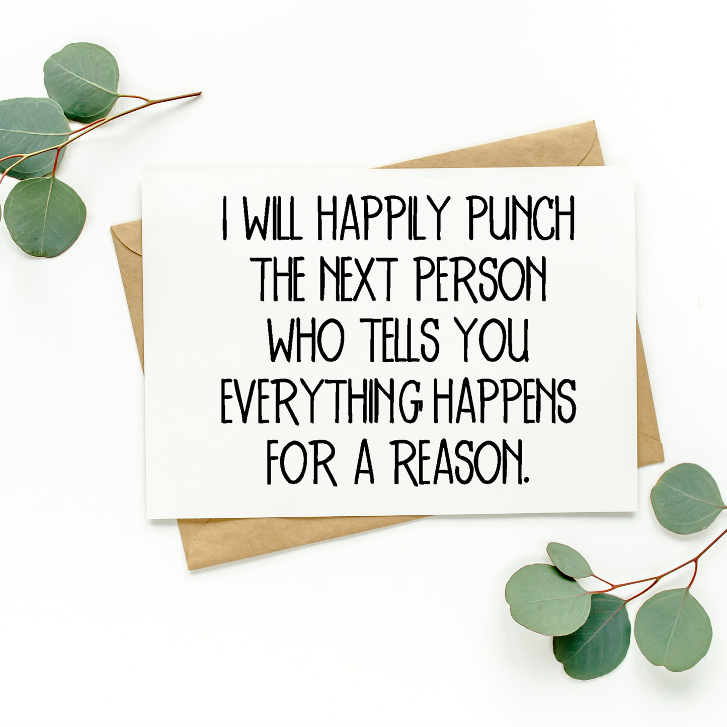 I Will Happily Punch The Next Person Who Tells You Everything Happens For A Reason Card