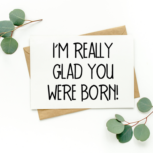 I'm Really Glad You Were Born Card