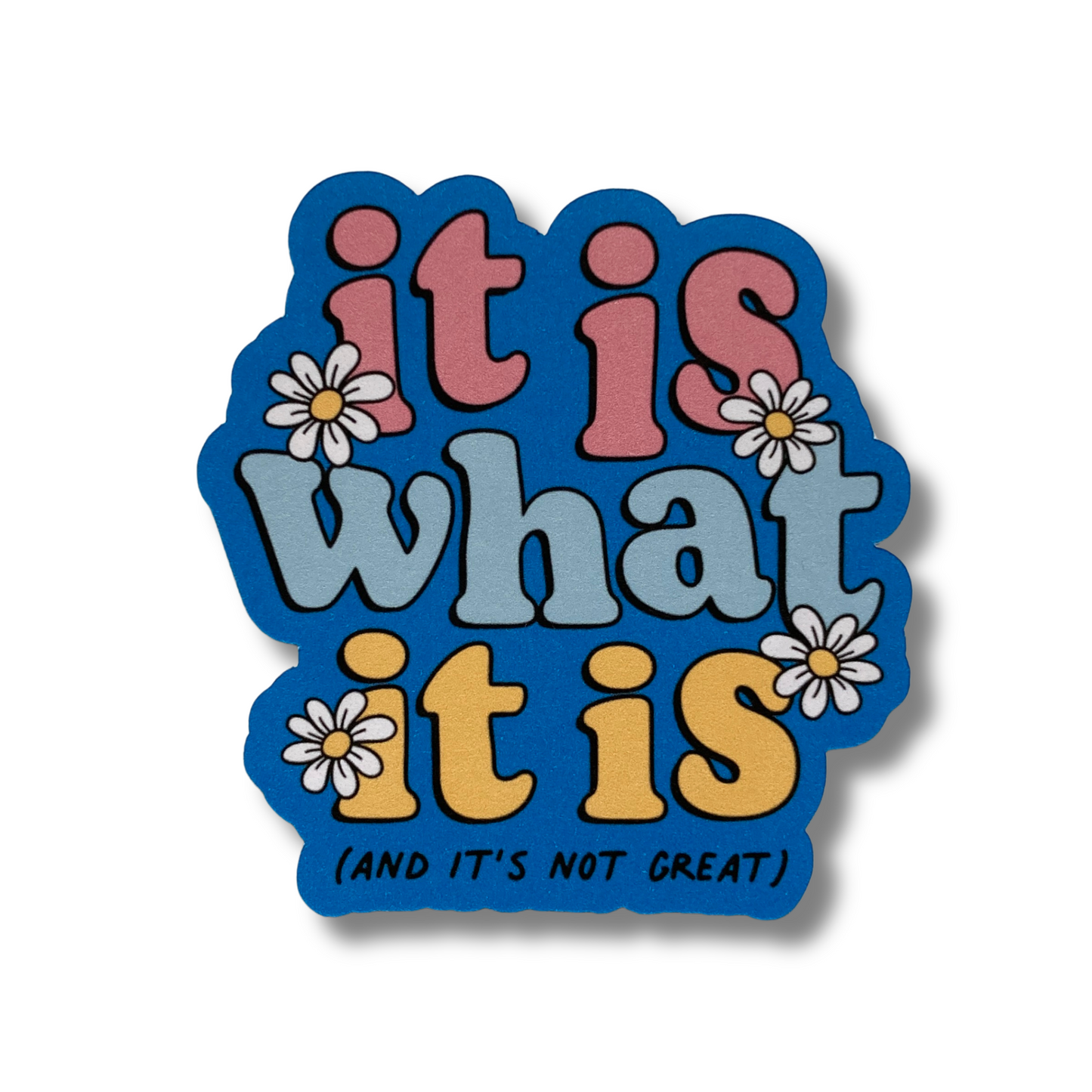 It Is What It Is And It's Not Great Sticker