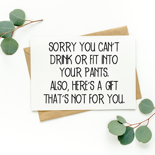 Sorry You Can't Drink Or Fit Into Your Pants Card