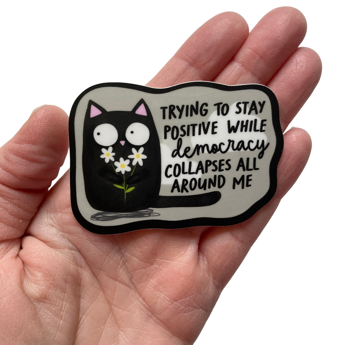 Trying To Stay Positive While Democracy Collapses Sticker