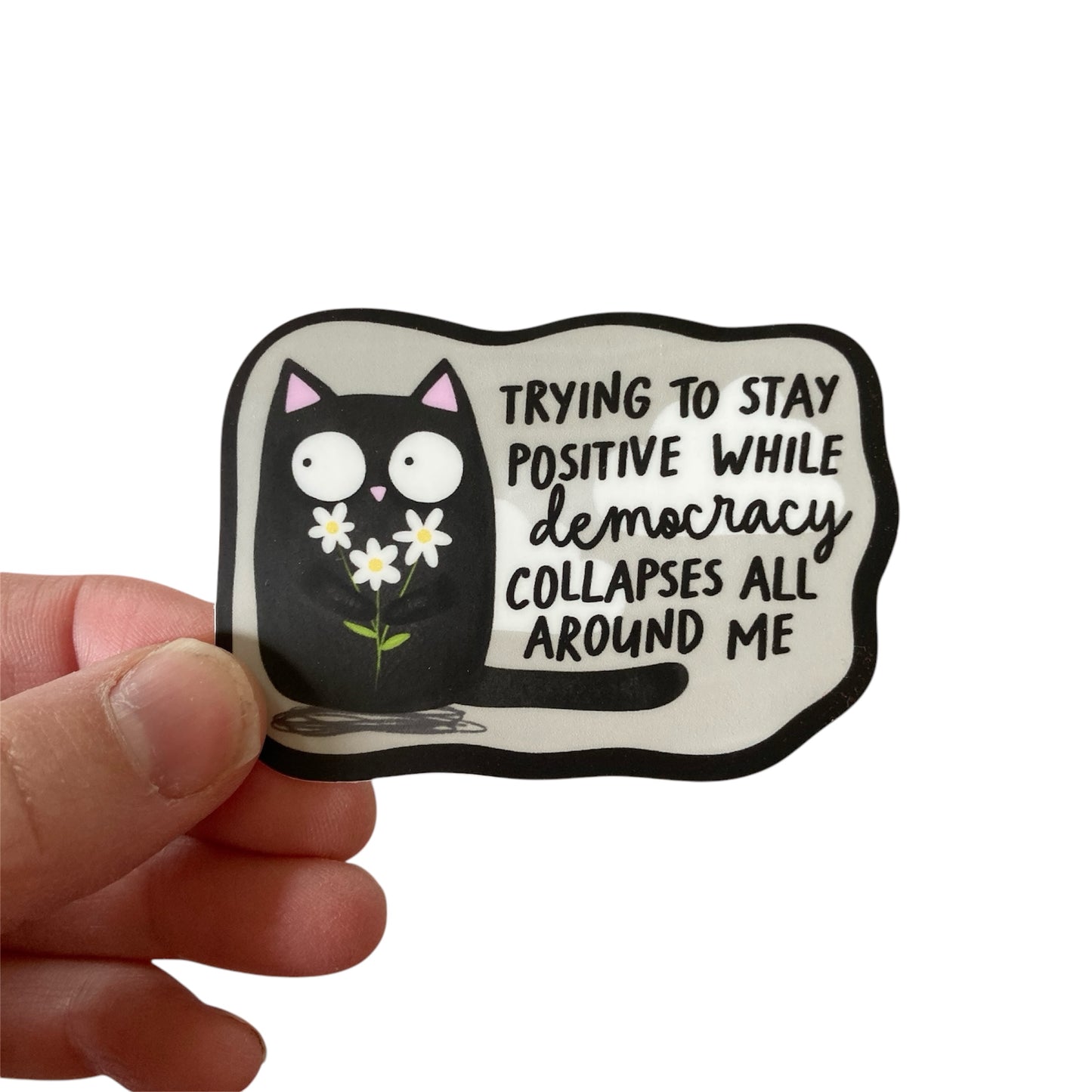 Trying To Stay Positive While Democracy Collapses Sticker