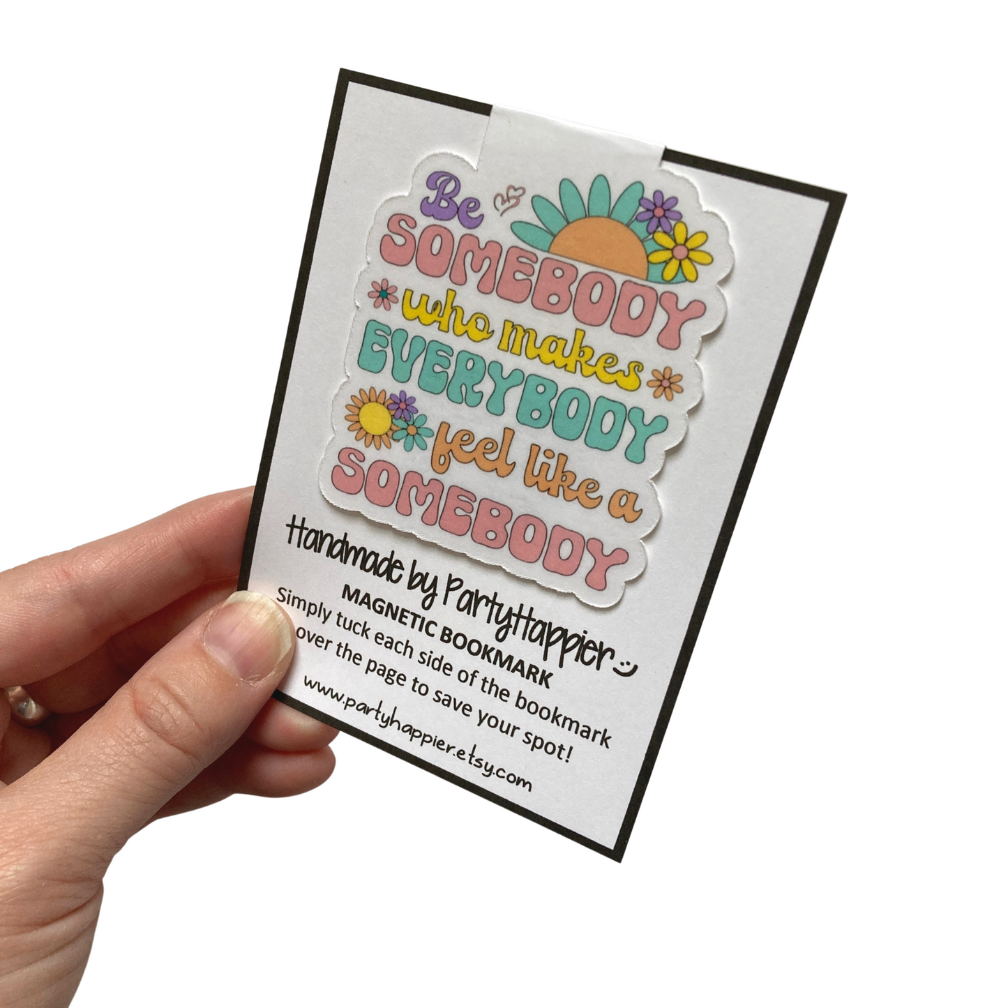 Be Somebody Who Makes Everybody Feel Like a Somebody Magnetic Bookmark