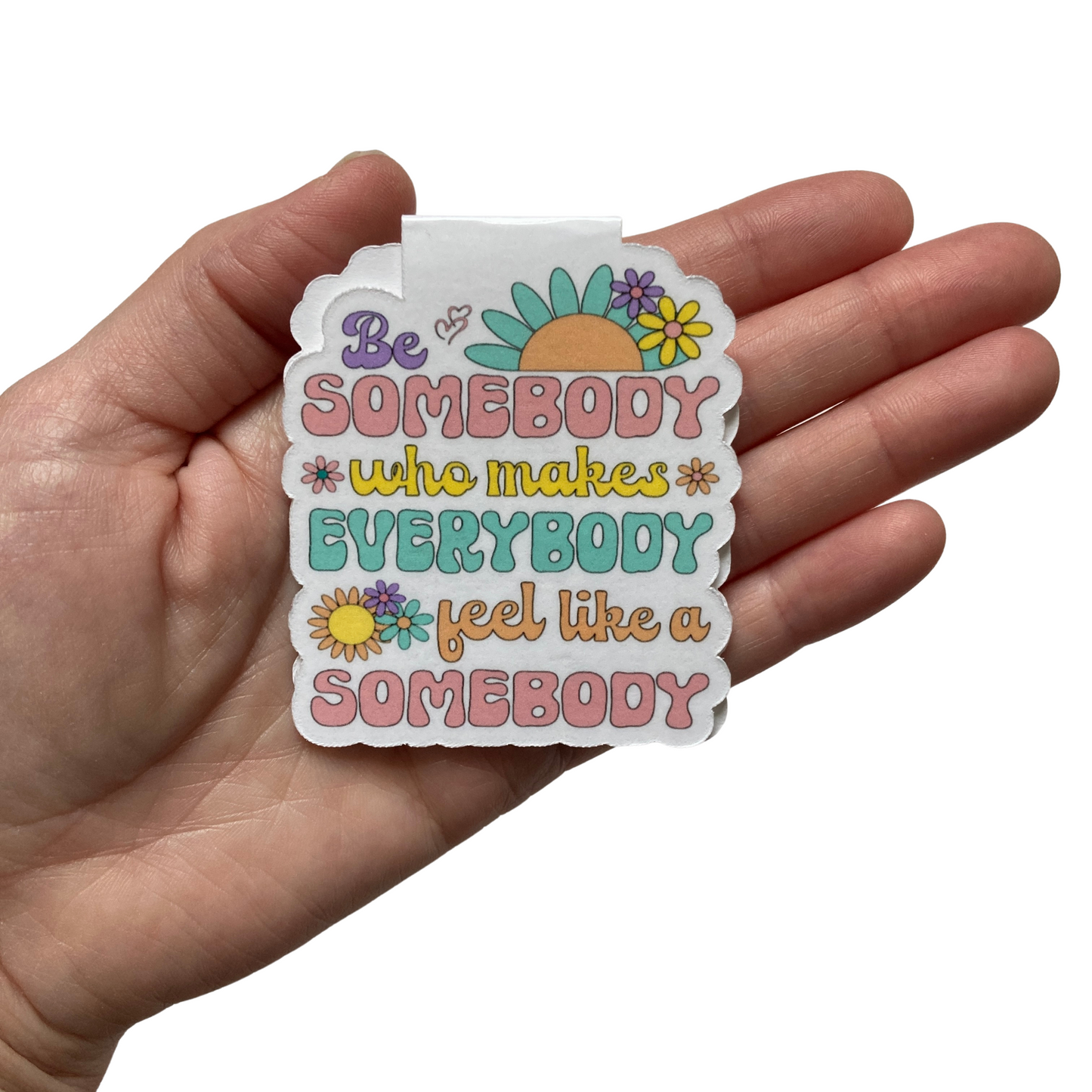 Be Somebody Who Makes Everybody Feel Like a Somebody Magnetic Bookmark