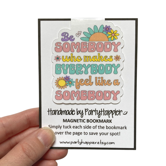 Be Somebody Who Makes Everybody Feel Like a Somebody Magnetic Bookmark