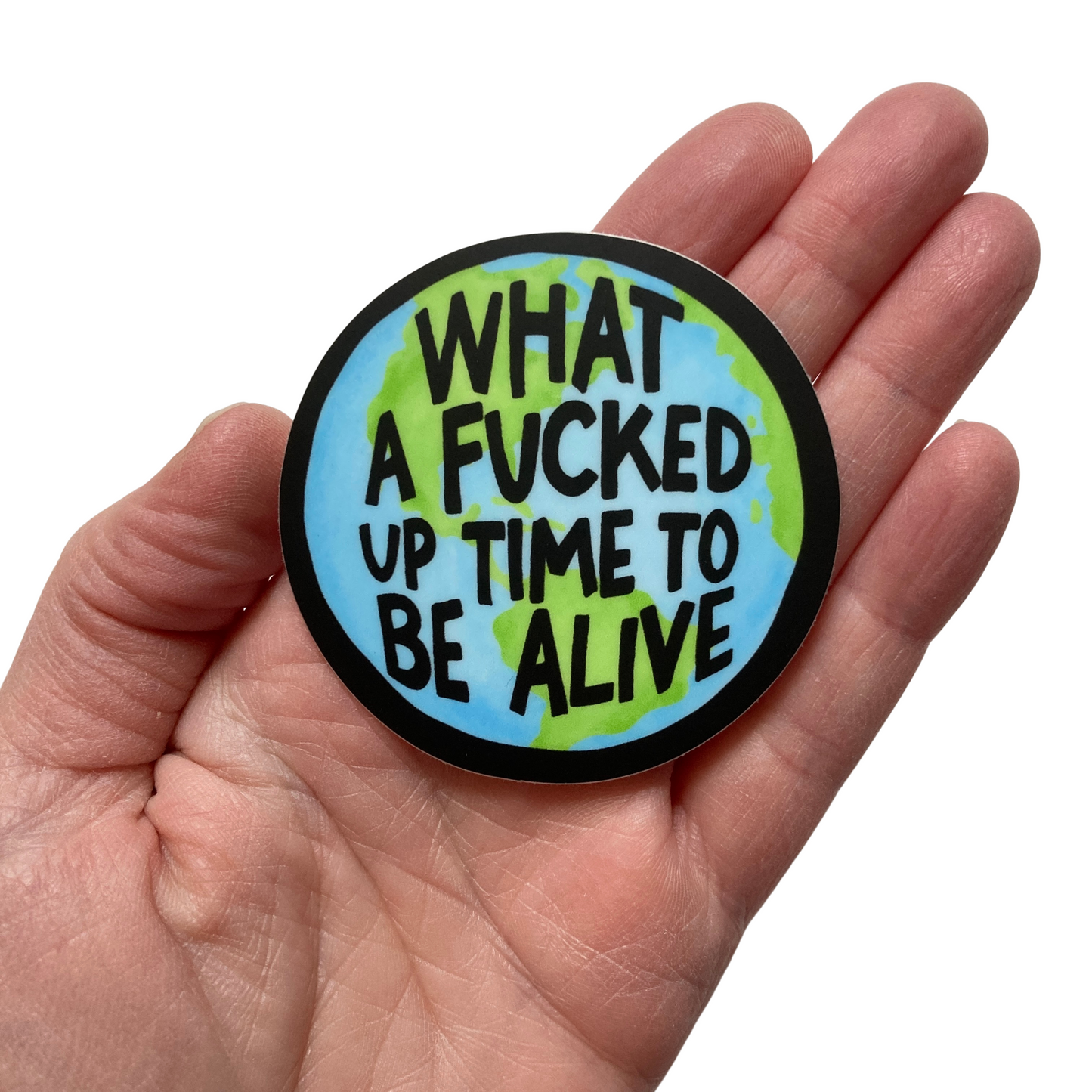 What A Fucked Up Time To Be Alive Sticker