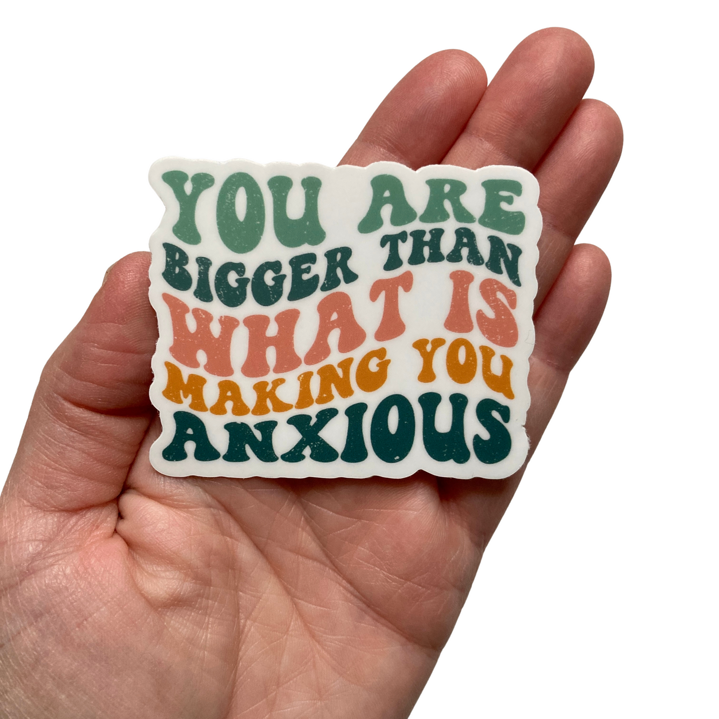 You Are Bigger Than What Is Making You Anxious Sticker