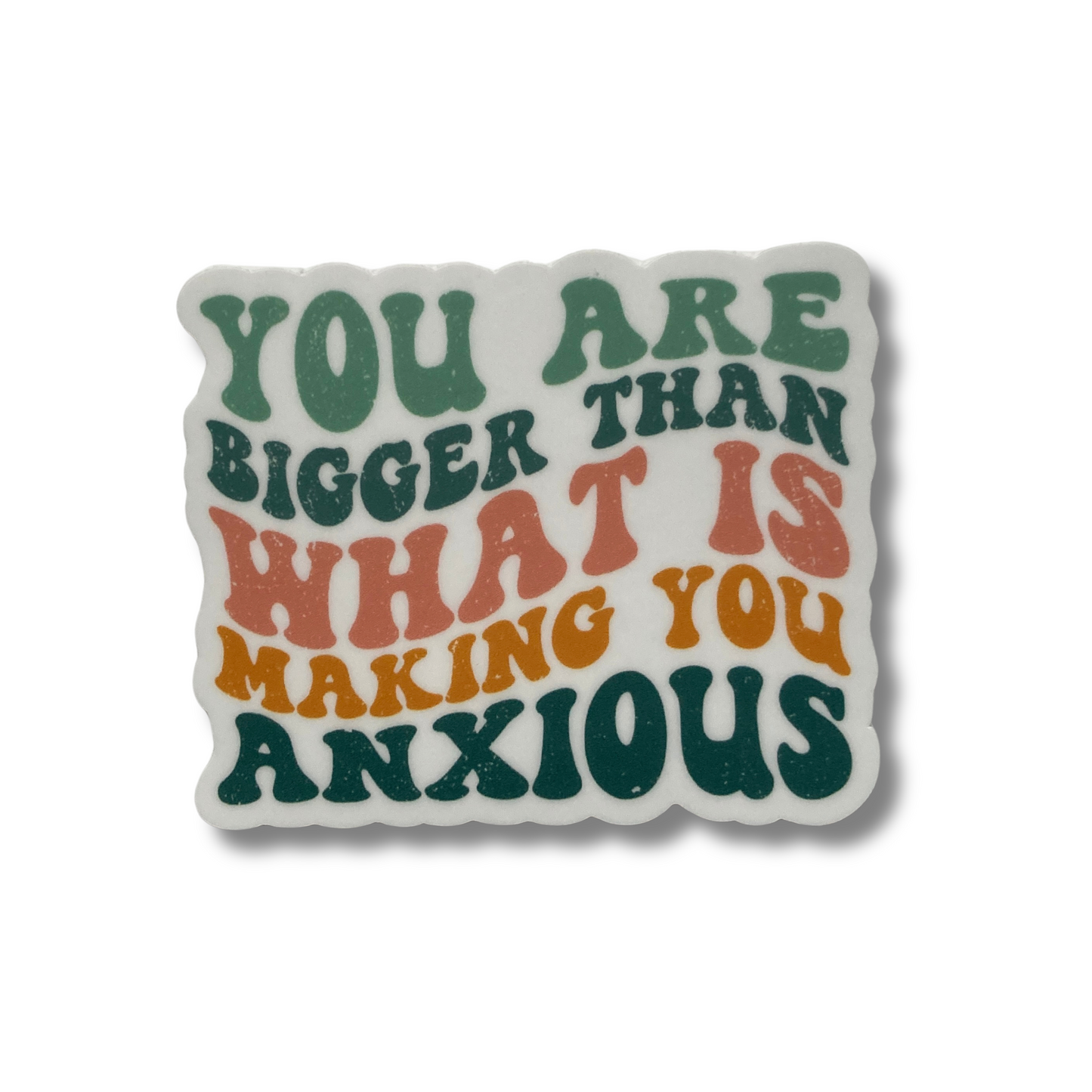 You Are Bigger Than What Is Making You Anxious Sticker