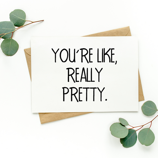 You're Like Really Pretty Card