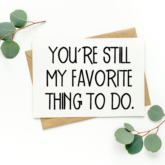 You're Still My Favorite Thing To Do Card