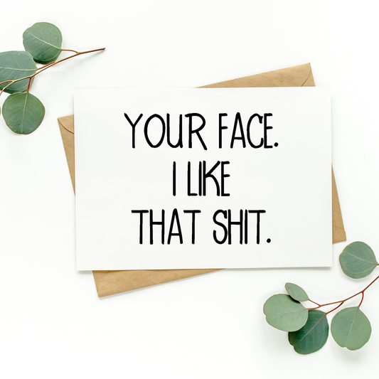 Your Face I Like That Shit Card