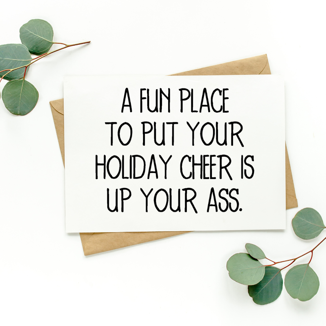 A Fun Place To Put Your Holiday Cheer Is Up Your Ass Card
