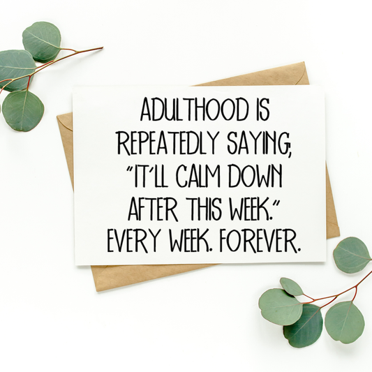Adulthood Is Repeatedly Saying It'll Calm Down After This Week Card