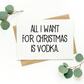All I Want For Christmas Is Vodka Card