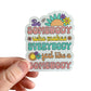 Be Somebody Who Makes Everybody Feel Like A Somebody Sticker