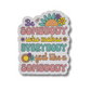 Be Somebody Who Makes Everybody Feel Like A Somebody Sticker