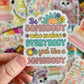 Be Somebody Who Makes Everybody Feel Like A Somebody Sticker