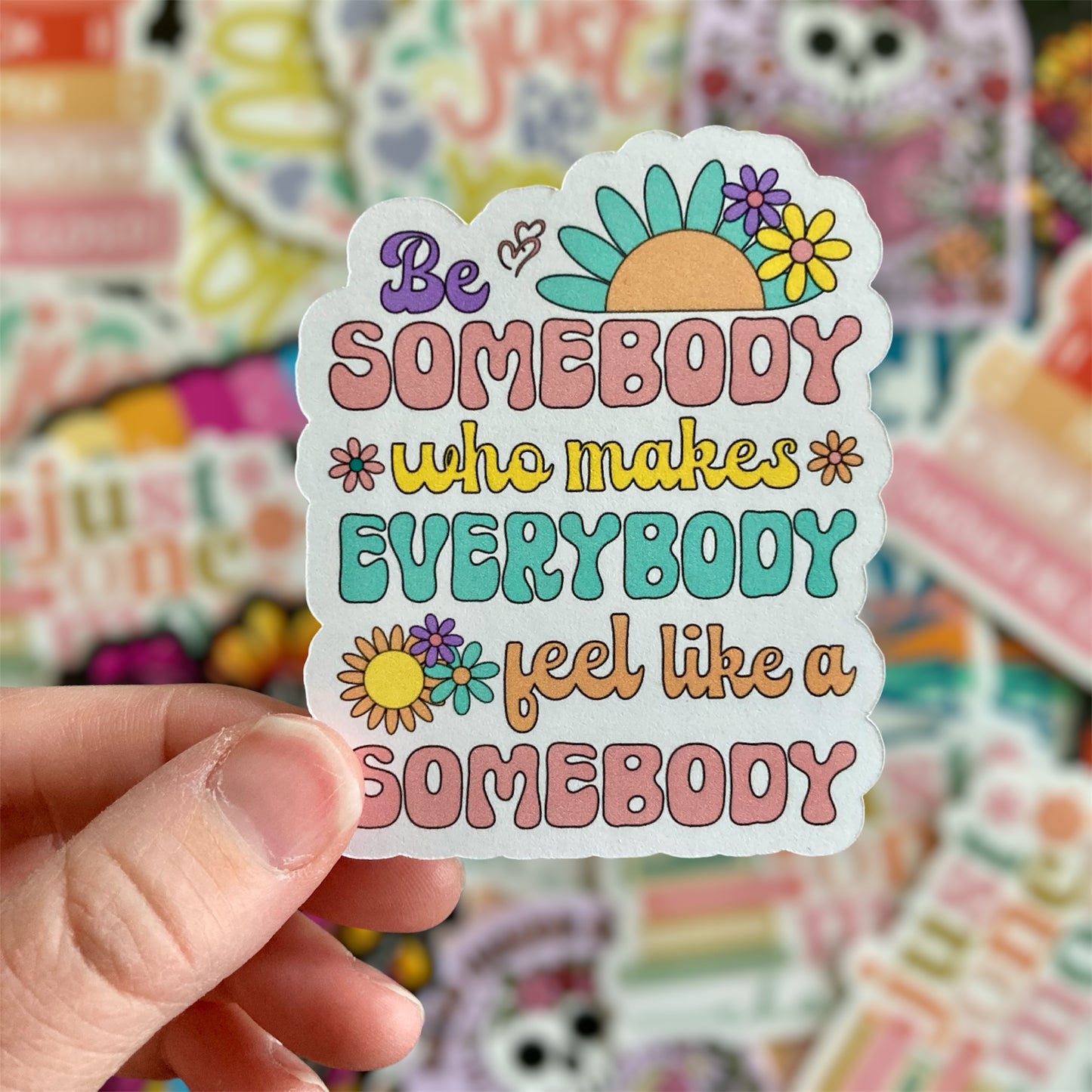 Be Somebody Who Makes Everybody Feel Like A Somebody Sticker