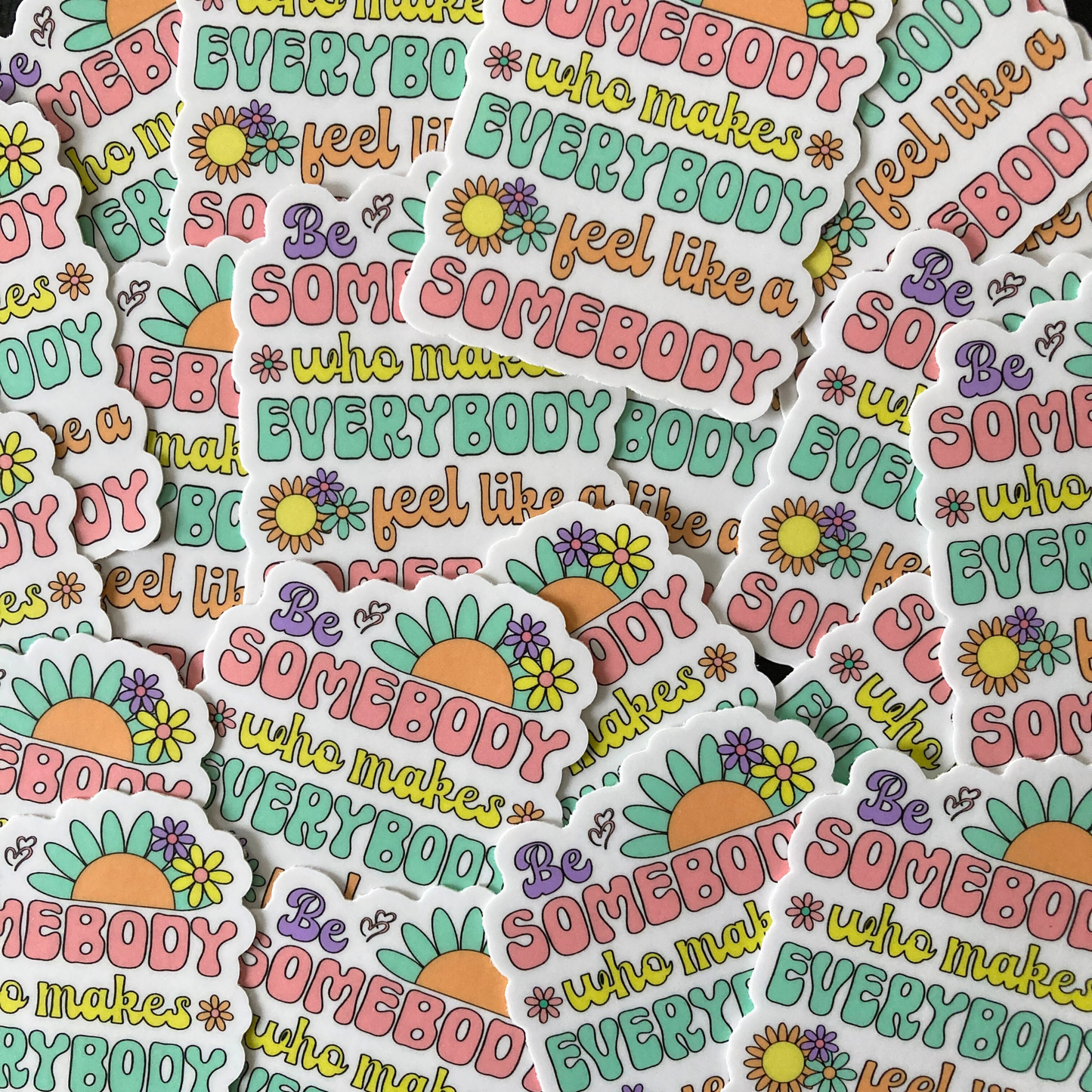 Be Somebody Who Makes Everybody Feel Like A Somebody Sticker