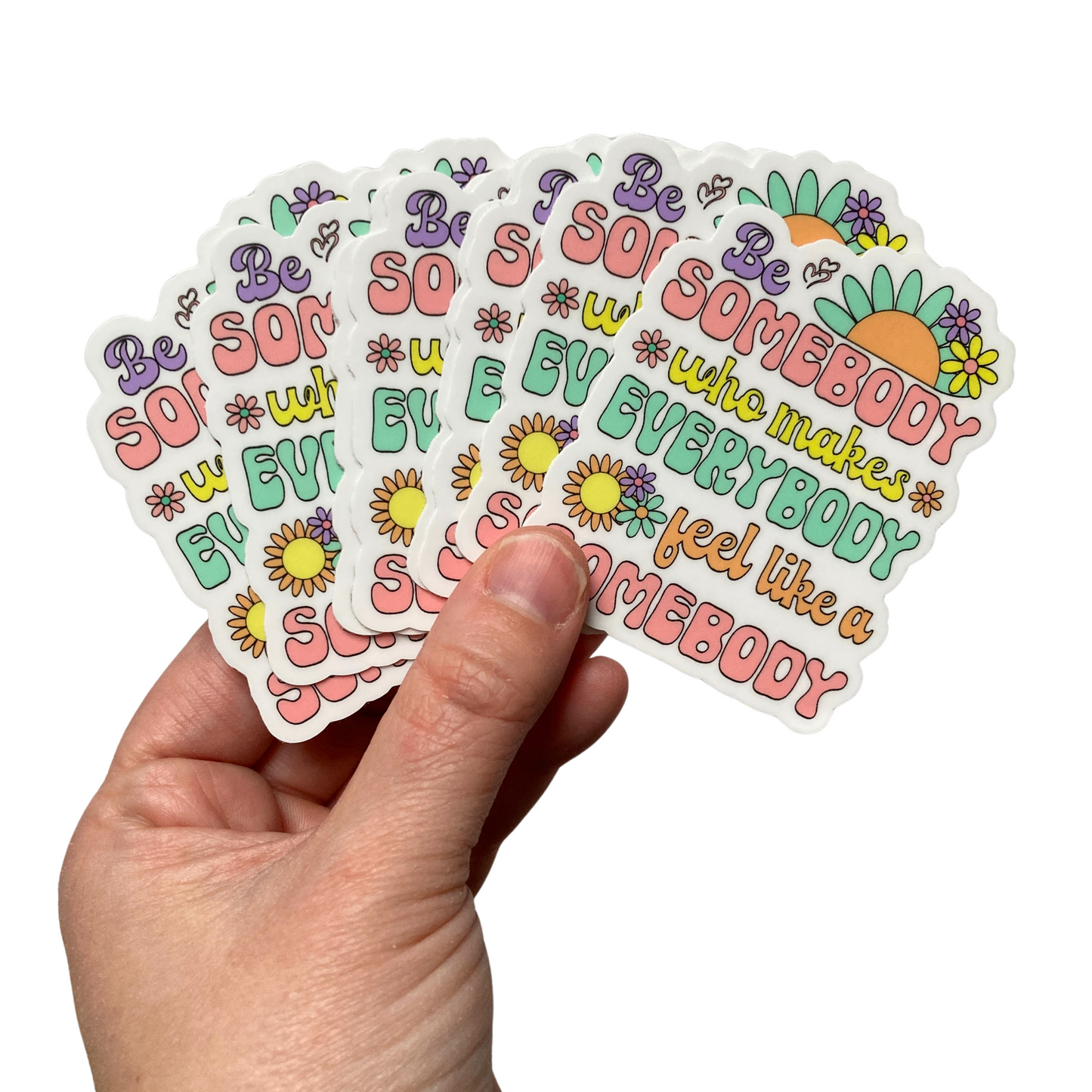 Be Somebody Who Makes Everybody Feel Like A Somebody Sticker