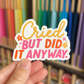 Cried But Did It Anyway Sticker