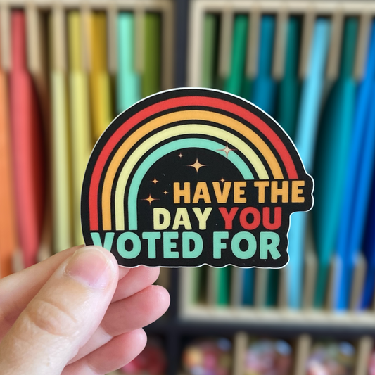 Have The Day You Voted For Sticker