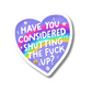 Have You Considered Shutting The Fuck Up Sticker