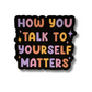 How You Talk To Yourself Matters Sticker