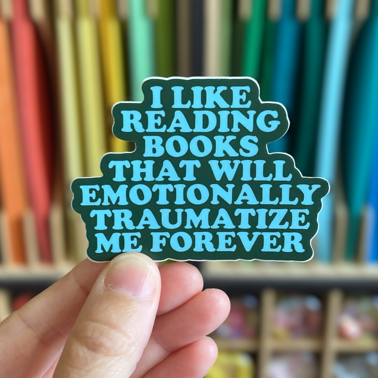 I Like Reading Books That Will Emotionally Traumatize Me Forever Sticker