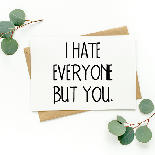 I Hate Everyone But You Card