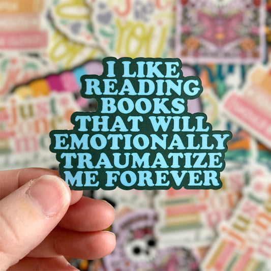 I Like Reading Books That Will Emotionally Traumatize Me Forever Sticker