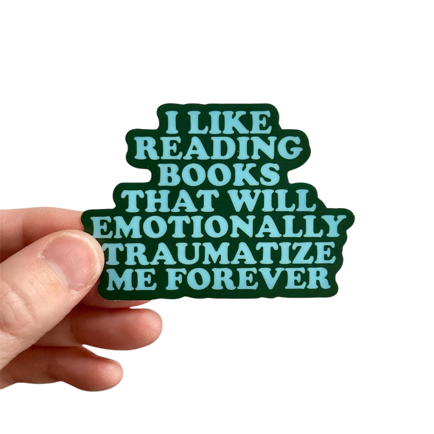 I Like Reading Books That Will Emotionally Traumatize Me Forever Sticker