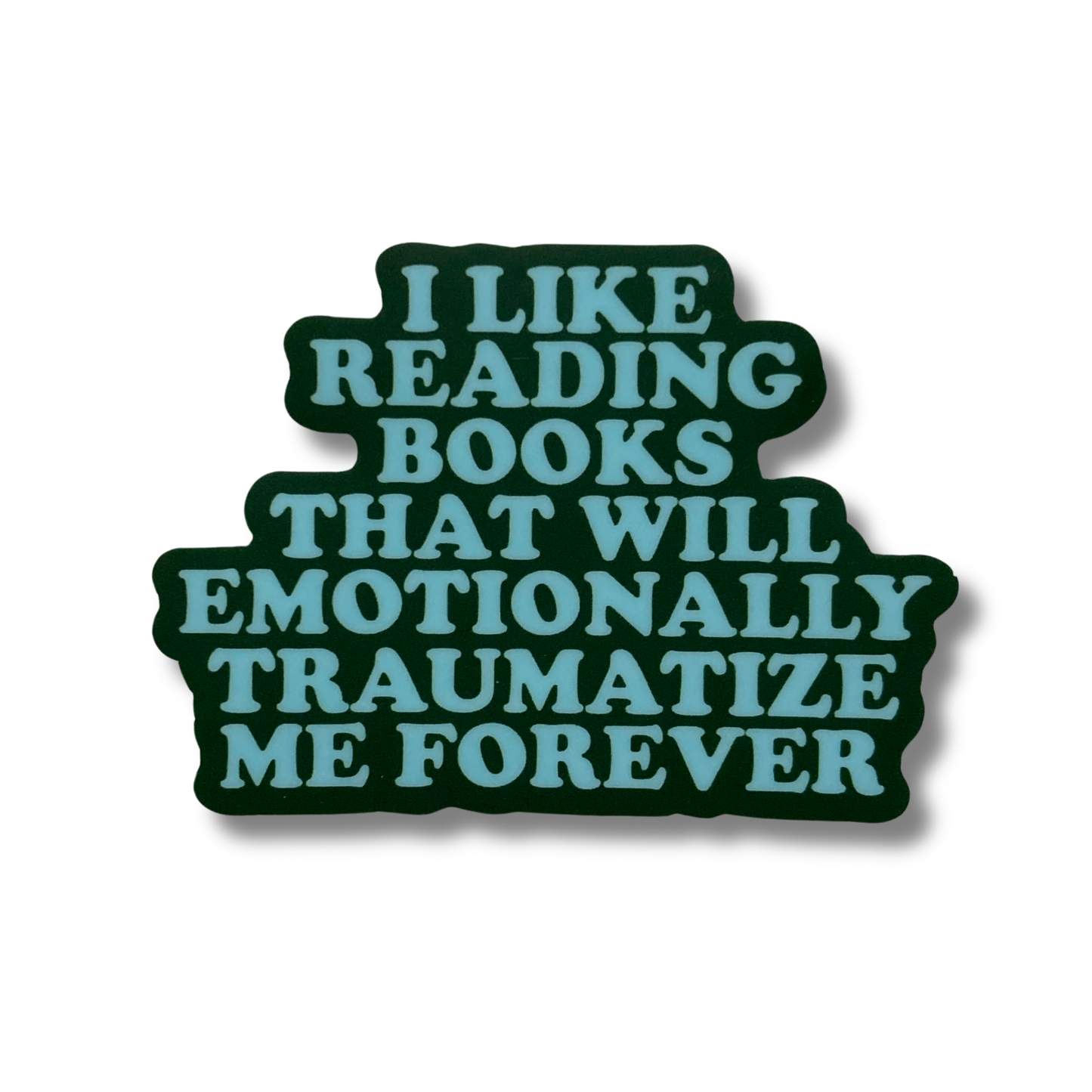 I Like Reading Books That Will Emotionally Traumatize Me Forever Sticker