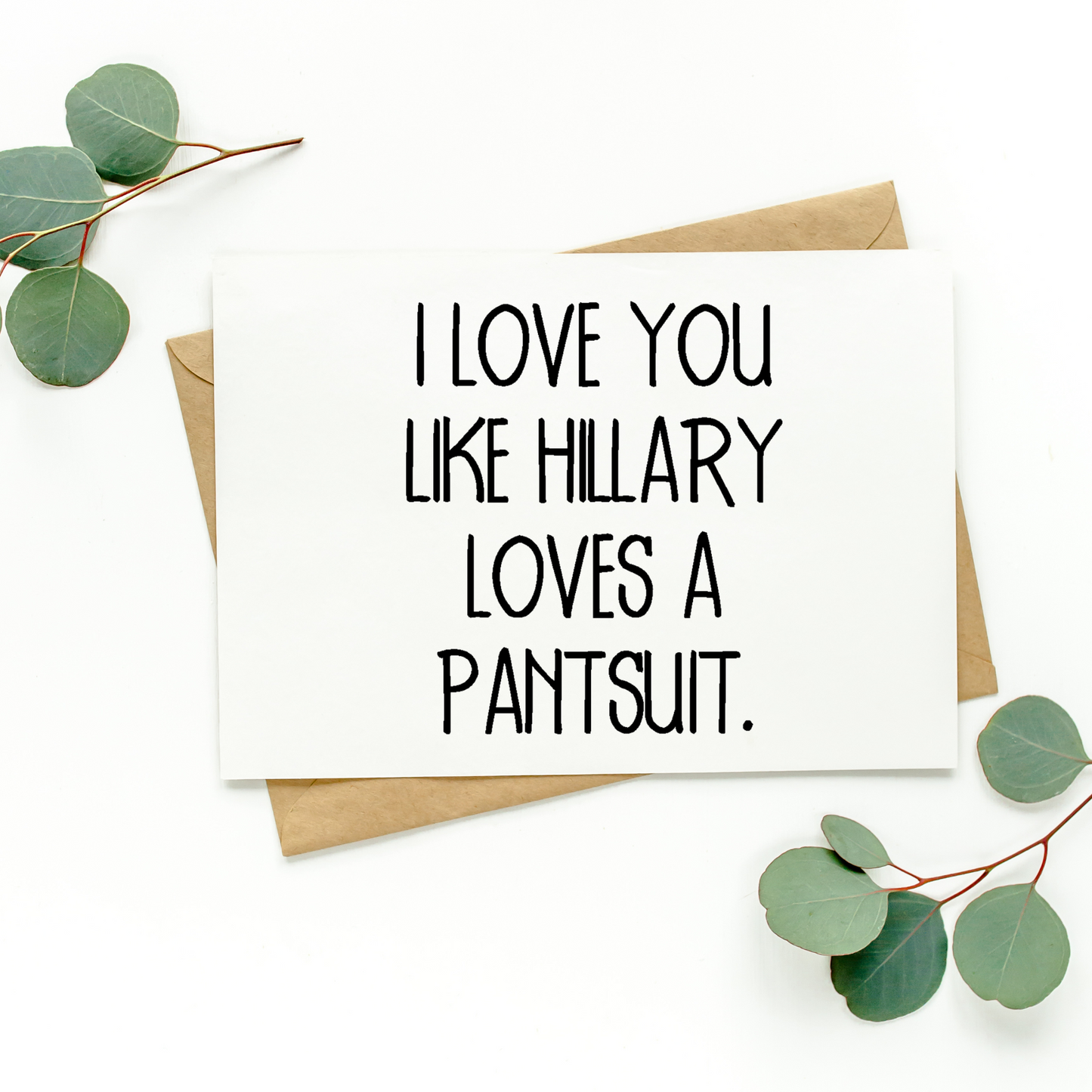 I Love You Like Hillary Loves A Pantsuit Card