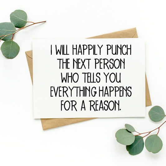 I Will Happily Punch The Next Person Who Tells You Everything Happens For A Reason Card