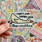 I Can't Live Laugh Love In These Conditions Sticker