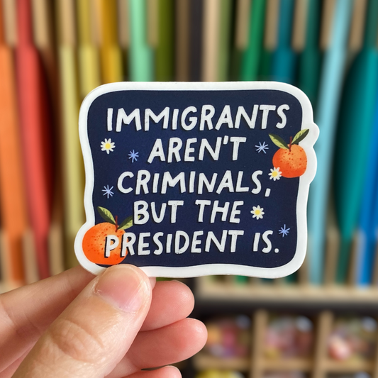 Immigrants Aren't Criminals But The President Is Sticker