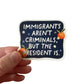 Immigrants Aren't Criminals But The President Is Sticker