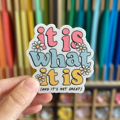 It Is What It Is And It's Not Great Sticker