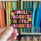 Small Progress Is Still Progress Sticker