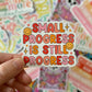 Small Progress Is Still Progress Sticker