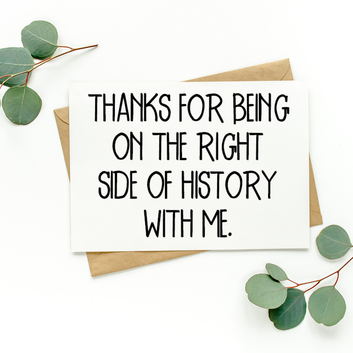 Thanks For Being On The Right Side of History With Me Card