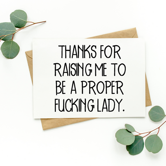 Thanks For Raising Me To Be A Proper Fucking Lady Card