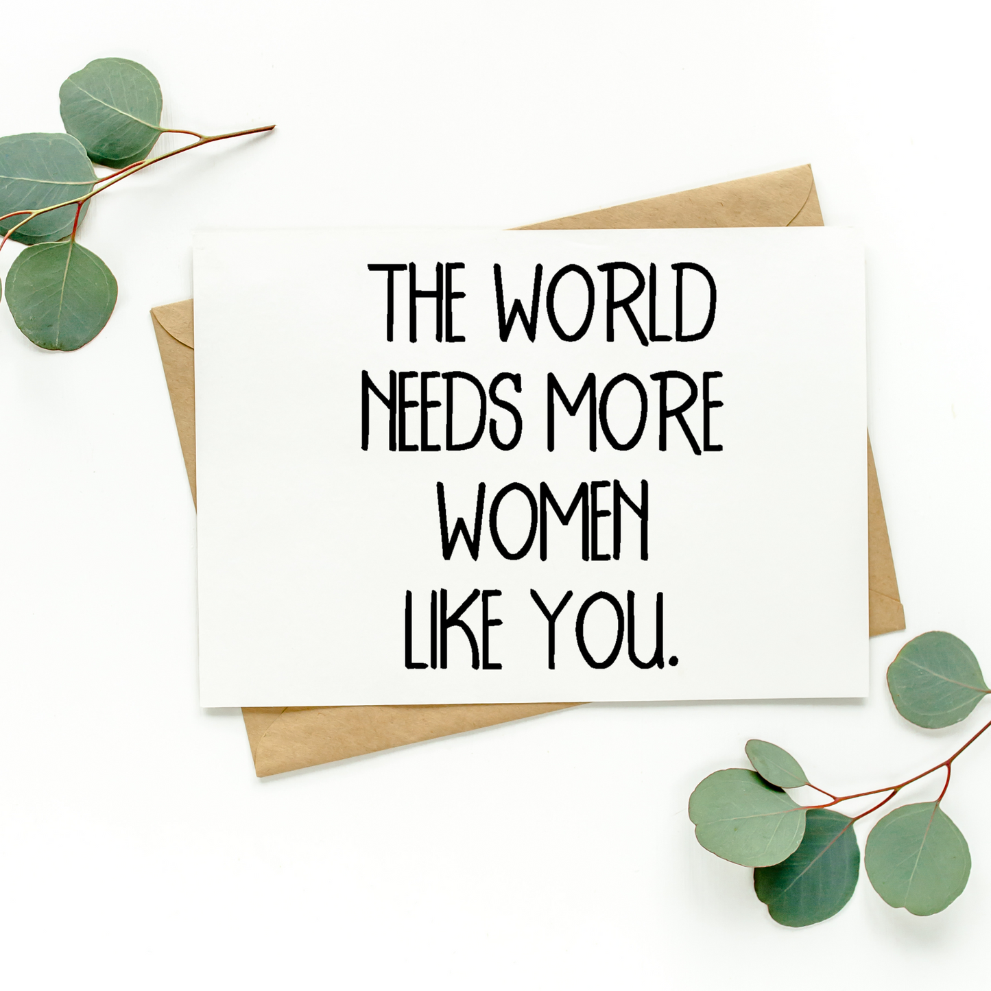 The World Needs More Women Like You Card